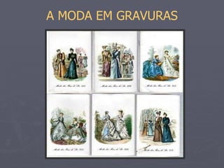 A MODA EM GRAVURAS 