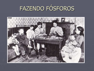 FAZENDO FÓSFOROS 