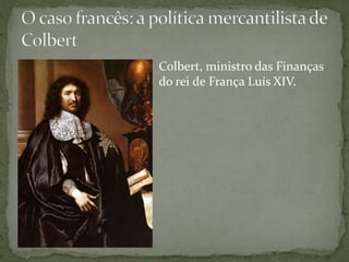 Colbert, ministro das Finanças
do rei de França Luís XIV.
 