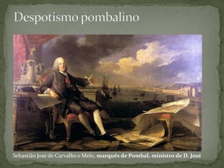 Sebastião José de Carvalho e Melo, marquês de Pombal, ministro de D. José
 