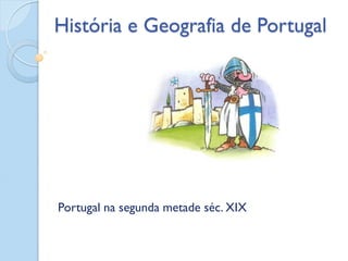 História e Geografia de Portugal
Portugal na segunda metade séc. XIX
 