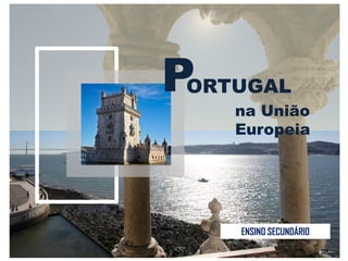 PORTUGAL
na União
Europeia
ENSINO SECUNDÁRIO
 