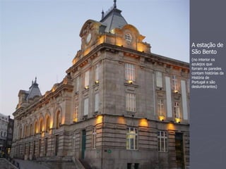 A estação de São Bento (no interior os azulejos que forram as paredes contam histórias da História de Portugal e são deslumbrantes) 