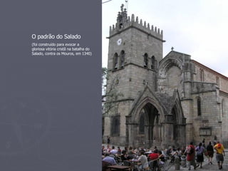 O padrão do Salado (foi construído para evocar a gloriosa vitória cristã na batalha do Salado, contra os Mouros, em 1340) 