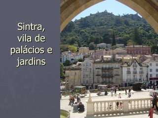 Sintra, vila de palácios e jardins 