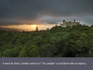 A serra de Sintra. Camões cantou-a n’ “Os Lusíadas” e Lord Byron nela se inspirou… 