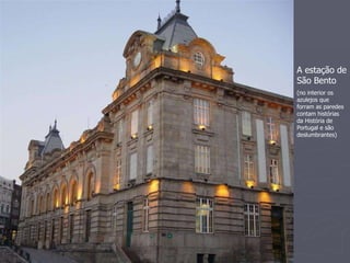 A estação de São Bento (no interior os azulejos que forram as paredes contam histórias da História de Portugal e são deslumbrantes) 