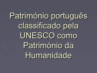 Património português
  classificado pela
  UNESCO como
    Património da
    Humanidade
 