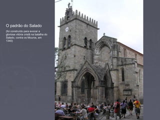 O padrão do Salado
(foi construído para evocar a
gloriosa vitória cristã na batalha do
Salado, contra os Mouros, em
1340)
 