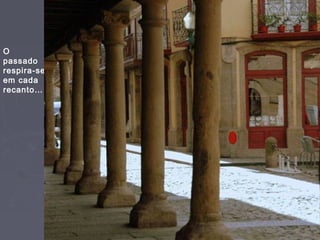 O
passado
respira-se
em cada
recanto…
 