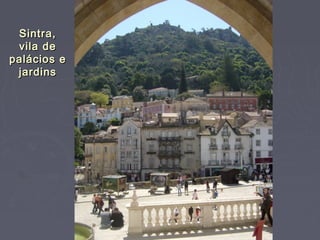 Sintra,Sintra,
vila devila de
palácios epalácios e
jardinsjardins
 
