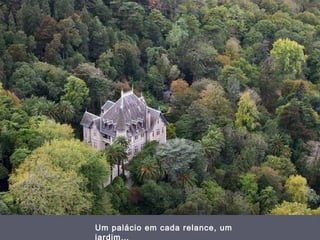 Um palácio em cada relance, um
jardim…
 