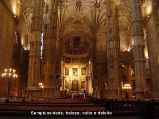 Sumptuosidade, beleza, culto e deleite
 
