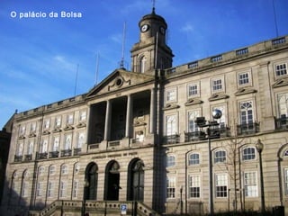 O palácio da Bolsa
 