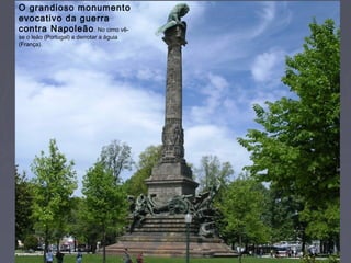 O grandioso monumento
evocativo da guerra
contra Napoleão. No cimo vê-
se o leão (Portugal) a derrotar a águia
(França).
 