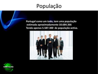 PopulaçãoPortugal como um todo, tem uma população estimada aproximadamente 10.684.366Tendo apenas 5.587.300  de população activa.