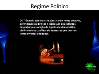 Regime PolíticoOs Tribunais administram a justiça em nome do povo, defendendo os direitos e interesses dos cidadãos, impedindo a violação da legalidade democrática, diminuindo os conflitos de interesses que ocorram entre diversas entidades.