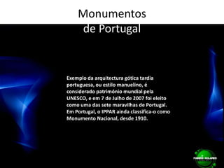 Monumentos de PortugalExemplo da arquitectura gótica tardia portuguesa, ou estilo manuelino, é considerado património mundial pela UNESCO, e em 7 de Julho de 2007 foi eleito como uma das sete maravilhas de Portugal. Em Portugal, o IPPAR ainda classifica-o como Monumento Nacional, desde 1910.