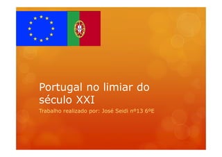Portugal no limiar do
século XXI
Trabalho realizado por: José Seidi nº13 6ºE
 