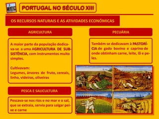 PORTUGAL NO SÉCULO XIII
OS RECURSOS NATURAIS E AS ATIVIDADES ECONÓMICAS
AGRICULTURA

PECUÁRIA

A maior parte da população ...