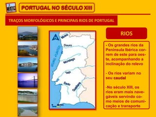 PORTUGAL NO SÉCULO XIII
TRAÇOS MORFOLÓGICOS E PRINCIPAIS RIOS DE PORTUGAL

RIOS
- Os grandes rios da
Península Ibérica cor...