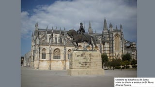 Mosteiro da Batalha ou de Santa
Maria da Vitoria e estátua de D. Nuno
Alvares Pereira.
 
