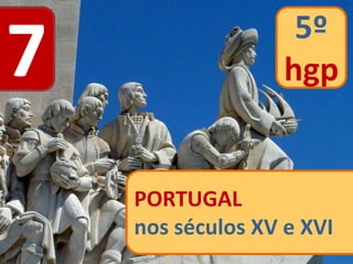7
PORTUGAL
nos séculos XV e XVI
5º
hgp
 