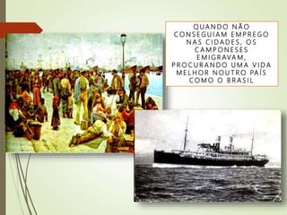 Q U A N D O N Ã O
C O N S E G U I A M E M P R E G O
N A S C I D A D E S , O S
C A M P O N E S E S
E M I G R AVA M ,
P R O C U R A N D O U M A V I D A
M E L H O R N O U T R O PA Í S
C O M O O B R A S I L
 