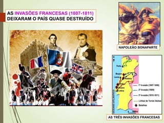 NAPOLEÃO BONAPARTE
AS INVASÕES FRANCESAS (1807-1811)
DEIXARAM O PAÍS QUASE DESTRUÍDO
AS TRÊS INVASÕES FRANCESAS
 