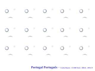 Portugal Português  –  Carlos Duarte – CCDR Norte - DRAL - DFLCT 