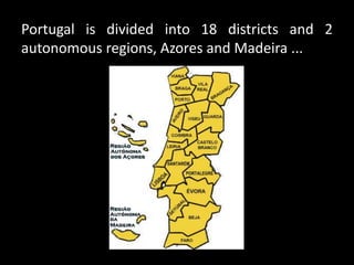 Portugal is divided into 18 districts and 2
autonomous regions, Azores and Madeira ...
 