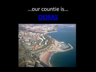 …our countie is…
    OEIRAS
 