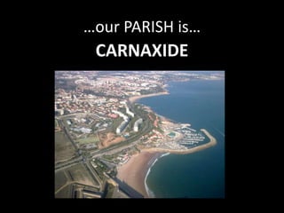 …our PARISH is…
 CARNAXIDE
 