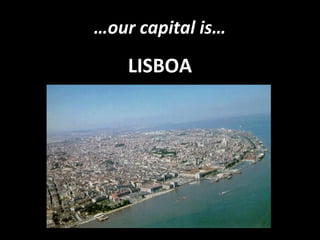 …our capital is…
LISBOA
 