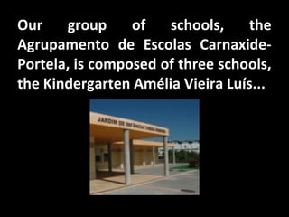 Our group of schools, the
Agrupamento de Escolas Carnaxide-
Portela, is composed of three schools,
the Kindergarten Amélia Vieira Luís...
 