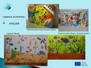 Various actiVities:

     atelier

                      Students lockers: Music Education Subject

    Ceramic Murals                                                Students lockers: Physics / Chemistry Subject
 
