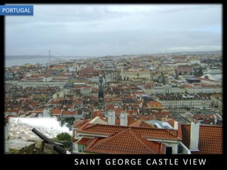 SAINT GEORGE CASTLE VIEW
PORTUGAL
 