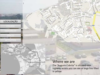 LOCALIZAÇÃO
Where we are
The “Augusto Cabrita” is situated near
highway access you can see at large line filled
in yellow
LOCALIZAÇÃO
COURSE
HIERARCHY
SPACES
ACTIVITIES
 