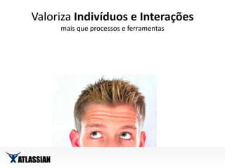 Valoriza Indivíduos e Interaçõesmais que processos e ferramentas