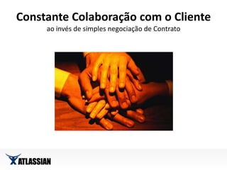 Constante Colaboração com o Clienteao invés de simples negociação de Contrato