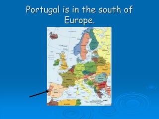 Portugal is in the south of
Europe.
 