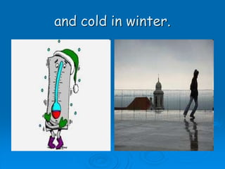 and cold in winter.
 