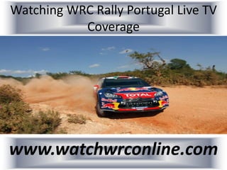 Watching WRC Rally Portugal Live TV
Coverage
www.watchwrconline.com
 