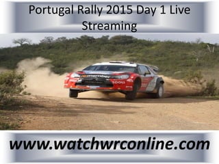 Portugal Rally 2015 Day 1 Live
Streaming
www.watchwrconline.com
 