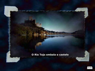 O Rio Tejo embala o castelo 