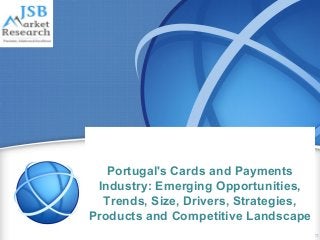 Portugal's Cards and Payments
Industry: Emerging Opportunities,
Trends, Size, Drivers, Strategies,
Products and Competitive Landscape
 