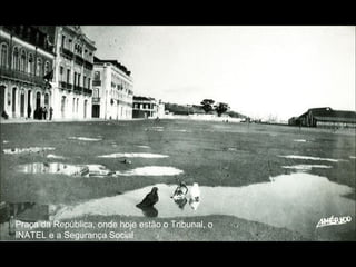 Praça da República, onde hoje estão o Tribunal, o
INATEL e a Segurança Social
 