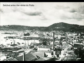 Setúbal antes das obras do Porto
 