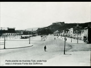 Parte poente da Avenida Todi, onde hoje
está a chamada Fonte dos Golfinhos
 