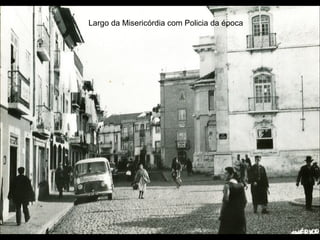 Largo da Misericórdia com Policia da época
 